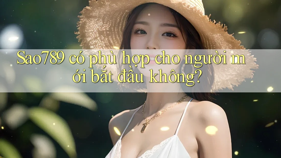 sao789 có phù hợp cho người mới bắt đầu không? sao789 có phù hợp cho người mới bắt đầu không?