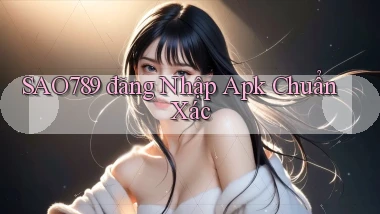 sao789  đăng nhập apk chuẩn xác