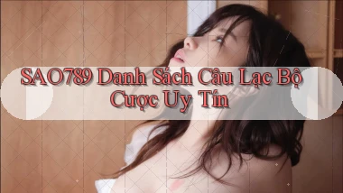 sao789  danh sách câu lạc bộ cược uy tín