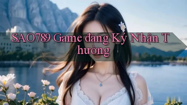 sao789  game đăng ký nhận thưởng