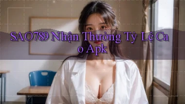 sao789  nhận thưởng tỷ lệ cao apk