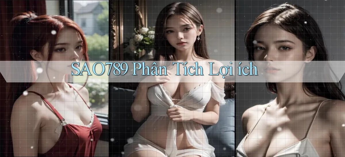 sao789  phân tích lợi ích