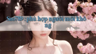 Sao789 phù hợp người mới không