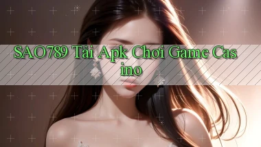 sao789  Tải apk chơi game casino
