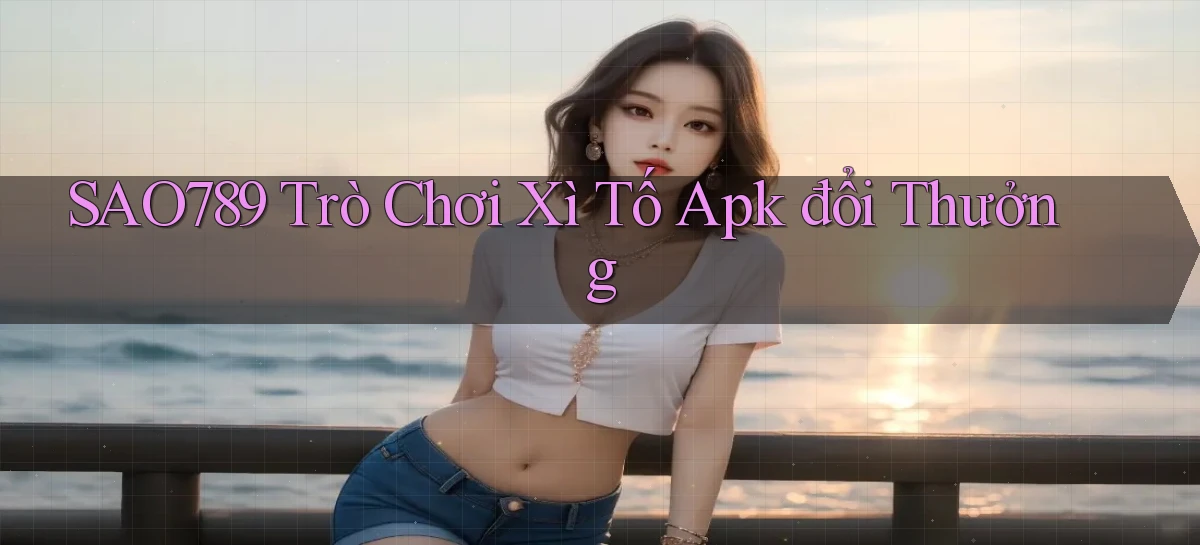 sao789  trò chơi xì tố apk đổi thưởng