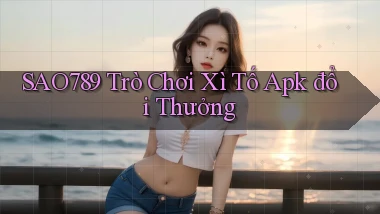 sao789  trò chơi xì tố apk đổi thưởng