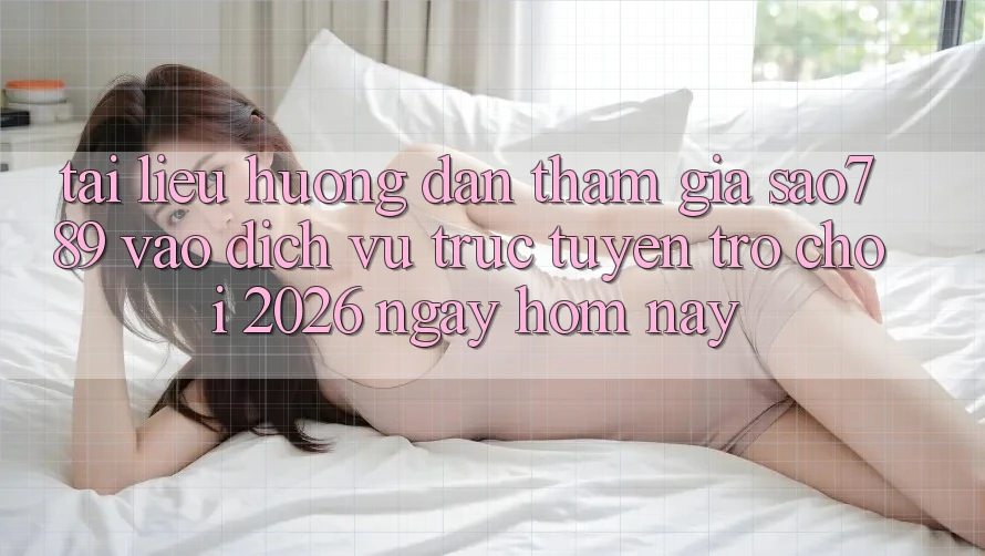 Tài liệu hướng dẫn Tham Gia sao789 - Vào Dịch vụ trực tuyến Trò chơi 2026 - Ngay Hôm Nay Tài liệu hướng dẫn Tham Gia sao789 - Vào Dịch vụ trực tuyến Trò chơi 2026 - Ngay Hôm Nay