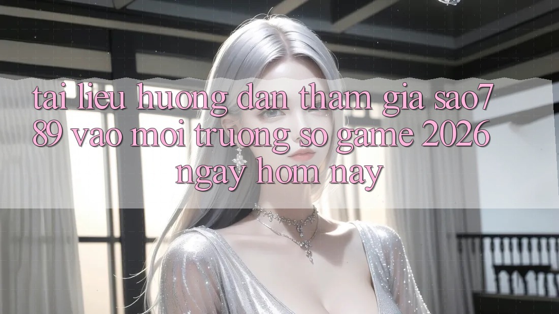 Tài liệu hướng dẫn Tham Gia sao789 - Vào Môi trường số Game 2026 - Ngay Hôm Nay Tài liệu hướng dẫn Tham Gia sao789 - Vào Môi trường số Game 2026 - Ngay Hôm Nay