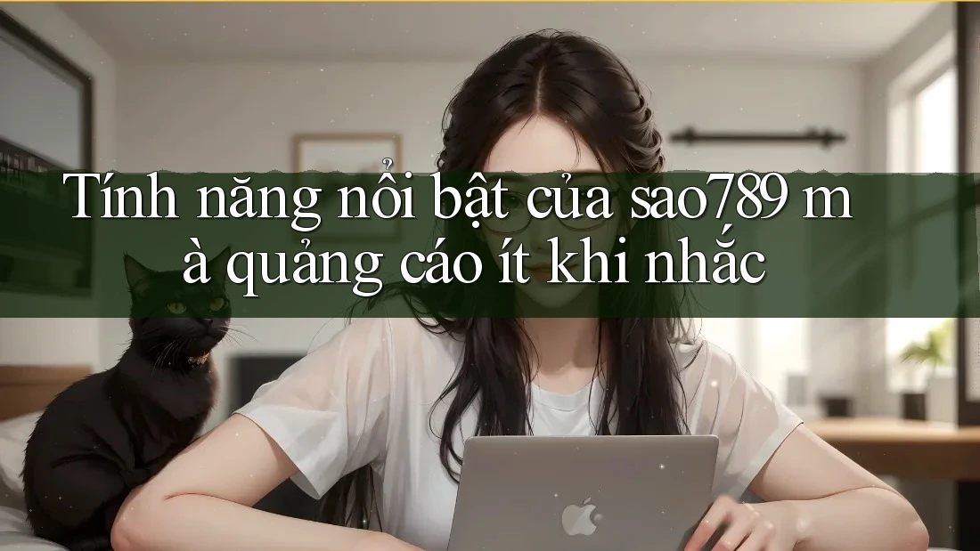 Tính năng nổi bật của sao789 mà quảng cáo ít khi nhắc Tính năng nổi bật của sao789 mà quảng cáo ít khi nhắc