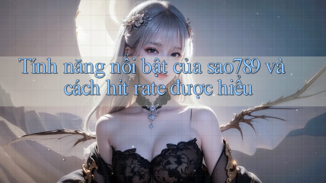 Tính năng nổi bật của sao789 và cách hit rate được hiểu Tính năng nổi bật của sao789 và cách hit rate được hiểu