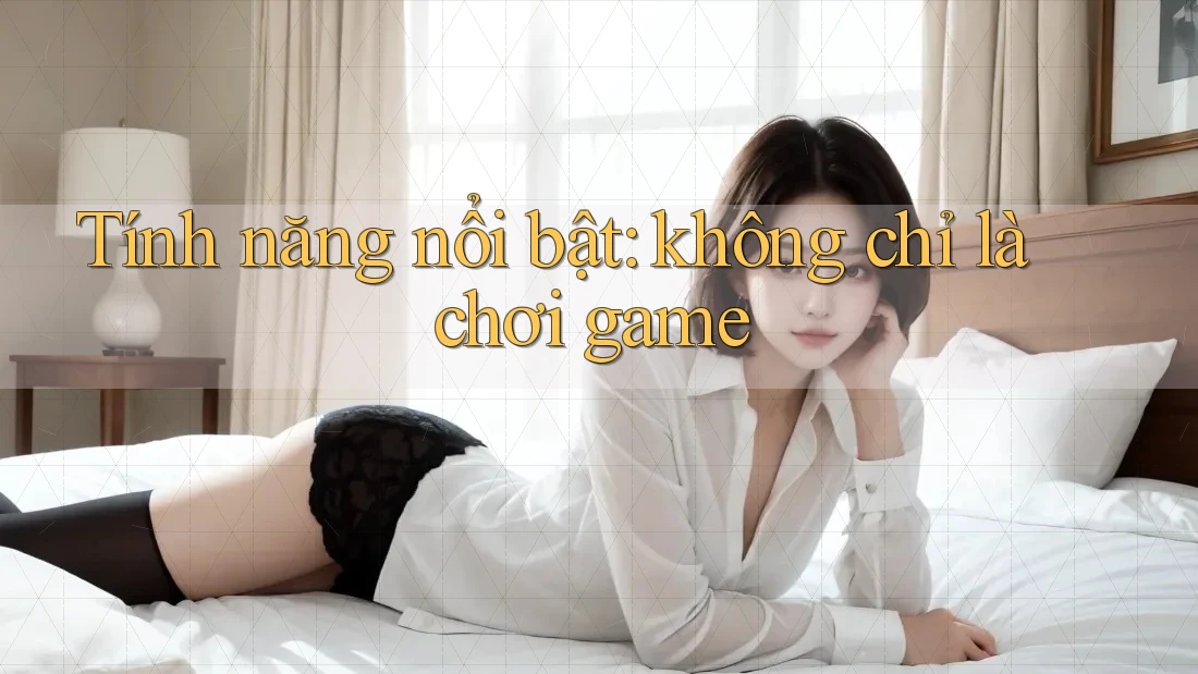 Tính năng nổi bật: không chỉ là chơi game Tính năng nổi bật: không chỉ là chơi game