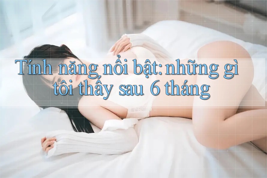 Tính năng nổi bật: những gì tôi thấy sau 6 tháng Tính năng nổi bật: những gì tôi thấy sau 6 tháng