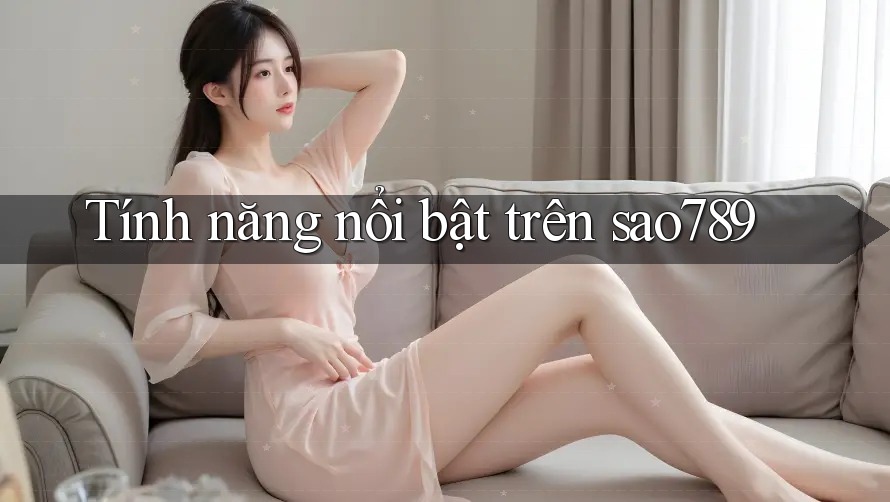 Tính năng nổi bật trên Sao789