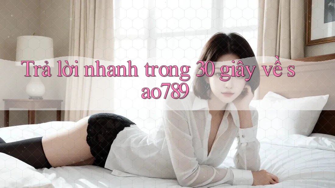 Trả lời nhanh trong 30 giây về Sao789 Trả lời nhanh trong 30 giây về Sao789