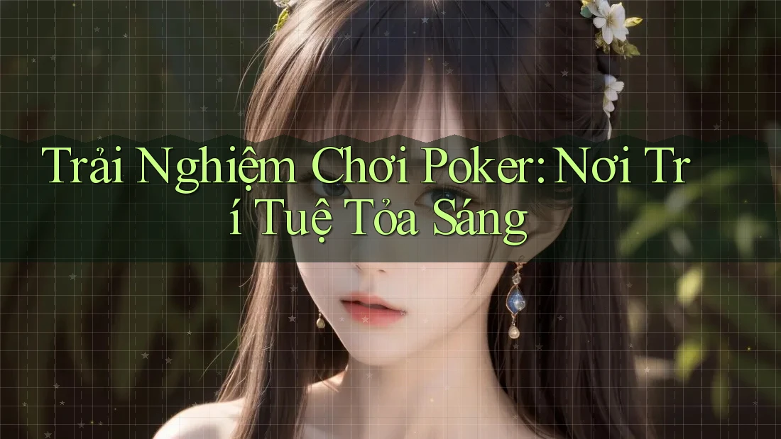 Trải Nghiệm Chơi Poker: Nơi Trí Tuệ Tỏa Sáng Trải Nghiệm Chơi Poker: Nơi Trí Tuệ Tỏa Sáng