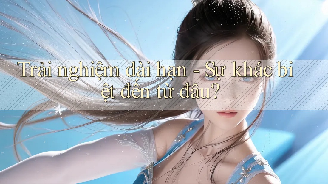 Trải nghiệm dài hạn - Sự khác biệt đến từ đâu? Trải nghiệm dài hạn - Sự khác biệt đến từ đâu?