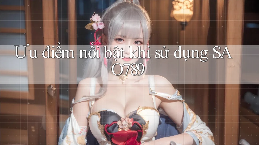 Ưu điểm nổi bật khi sử dụng SAO789 Ưu điểm nổi bật khi sử dụng SAO789