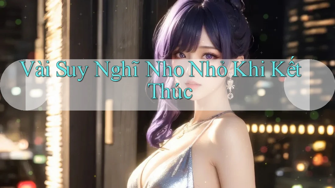 Vài Suy Nghĩ Nho Nhỏ Khi Kết Thúc Vài Suy Nghĩ Nho Nhỏ Khi Kết Thúc
