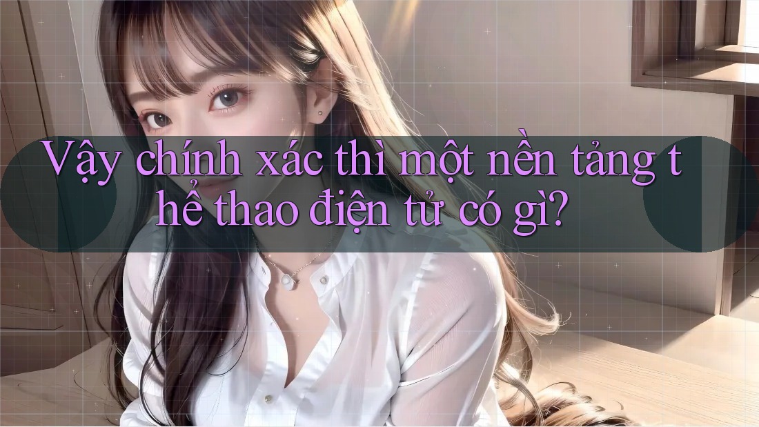 Vậy chính xác thì một nền tảng thể thao điện tử có gì? Vậy chính xác thì một nền tảng thể thao điện tử có gì?