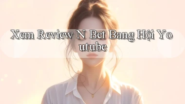 xem review n bet bang hội youtube